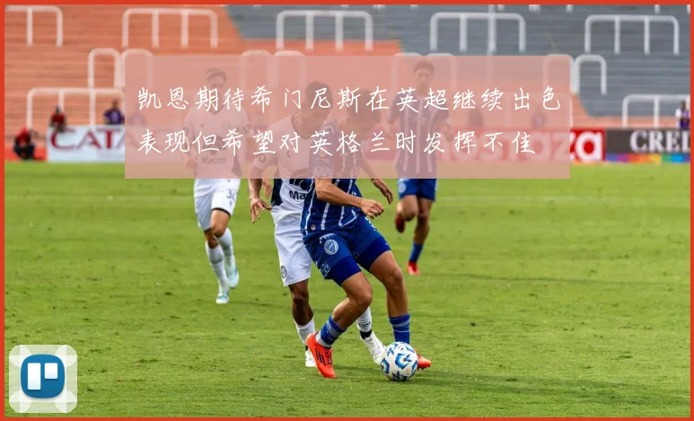 凯恩期待希门尼斯在英超继续出色表现但希望对英格兰时发挥不佳