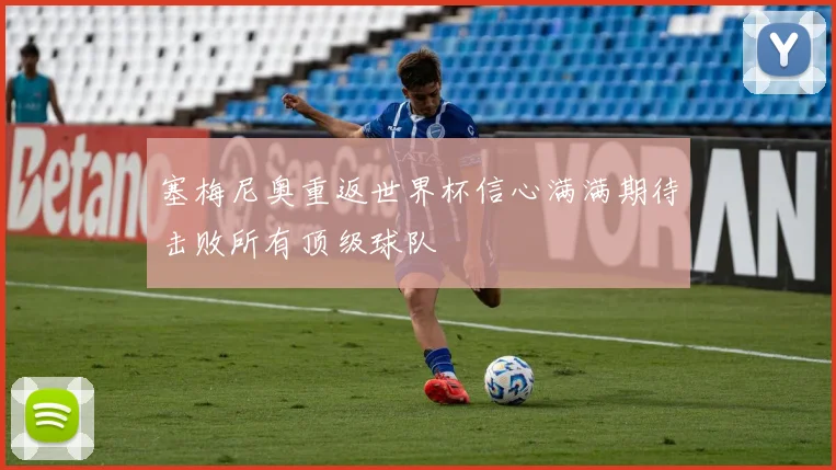 塞梅尼奥重返世界杯信心满满期待击败所有顶级球队